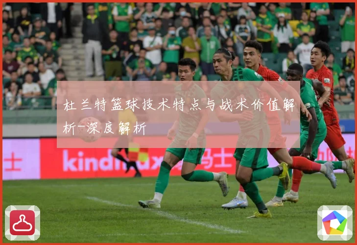 杜兰特篮球技术特点与战术价值解析-深度解析