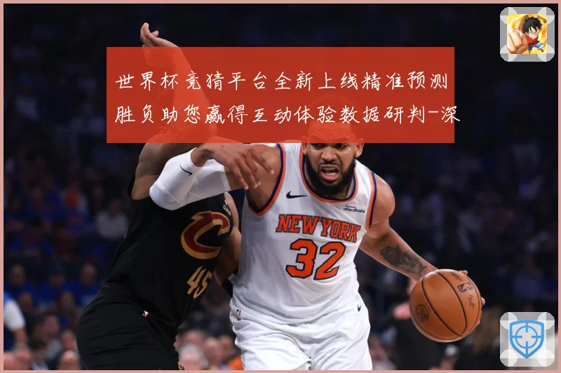 世界杯竞猜平台全新上线精准预测胜负助您赢得互动体验数据研判-深度解析