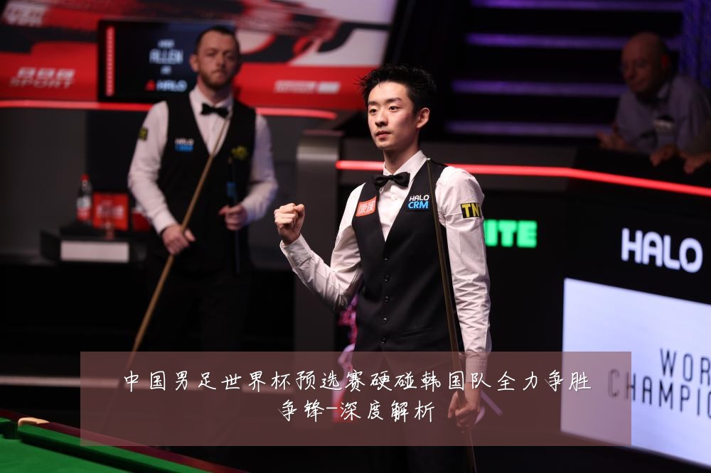 中国男足世界杯预选赛硬碰韩国队全力争胜争锋-深度解析