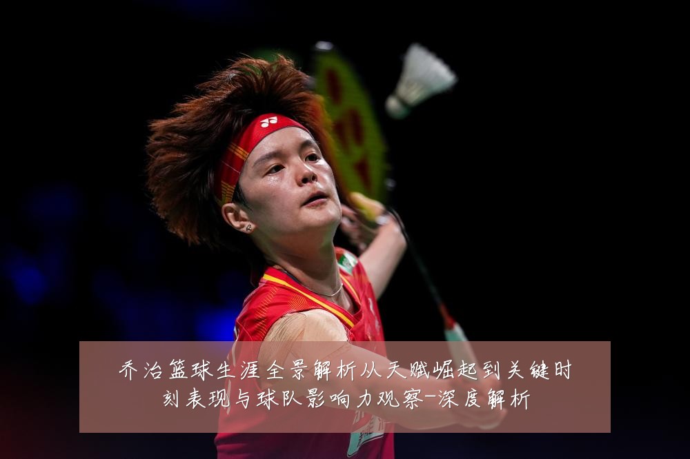 乔治篮球生涯全景解析从天赋崛起到关键时刻表现与球队影响力观察-深度解析